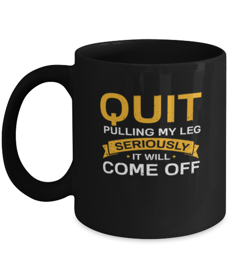 Coffee Mug Funny Quit Pulling My Leg seriously