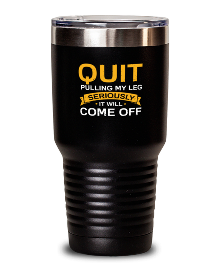 30 oz Tumbler Stainless Steel Insulated  Funny Quit Pulling My Leg seriously