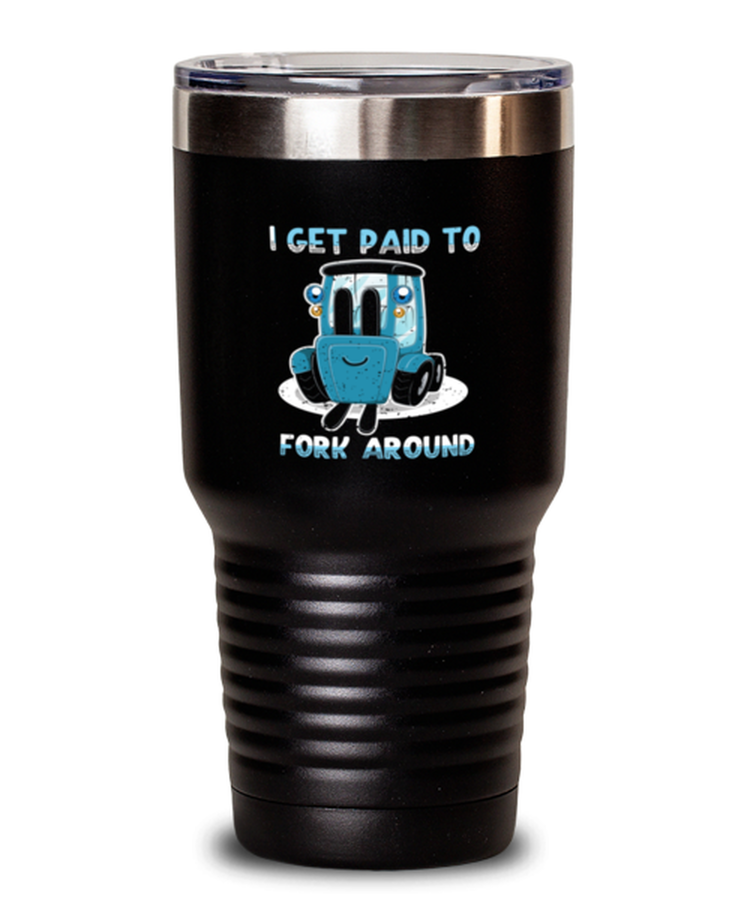 30 oz Tumbler Stainless Steel Insulated  Funny I Get Paid To Fork Around Forklift Driver