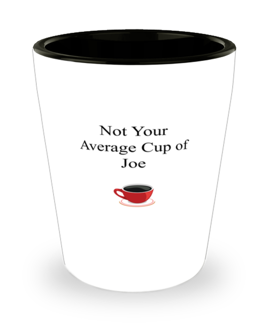 Shot Glass Party  Funny Not Your Average Cup of Joe Sayings