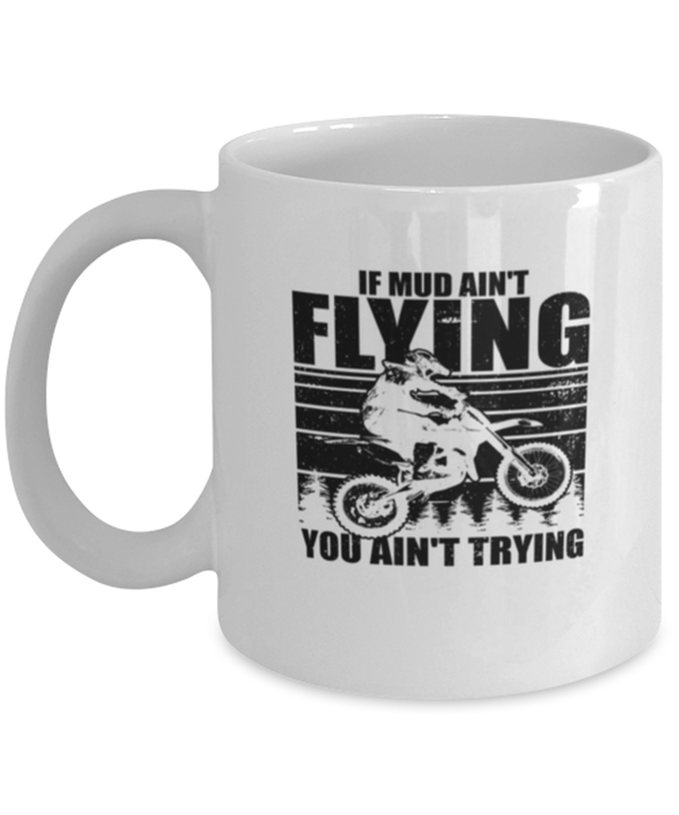 Coffee Mug Funny Mud Aint Flying you Aint trying Motocross Mudding
