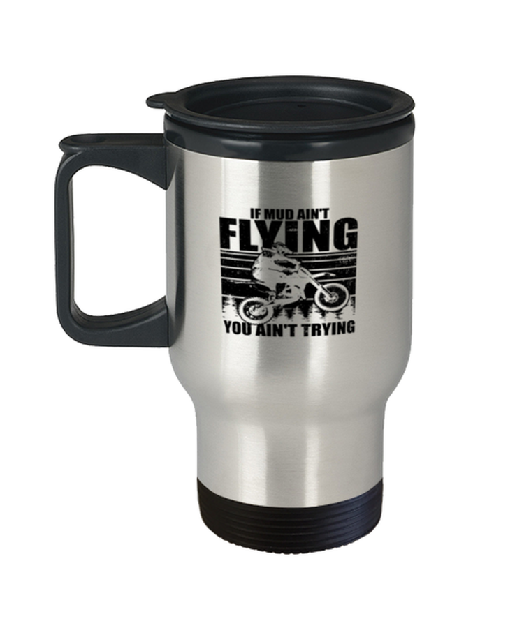 Coffee Travel Mug Funny Mud Aint Flying you Aint trying Motocross Mudding