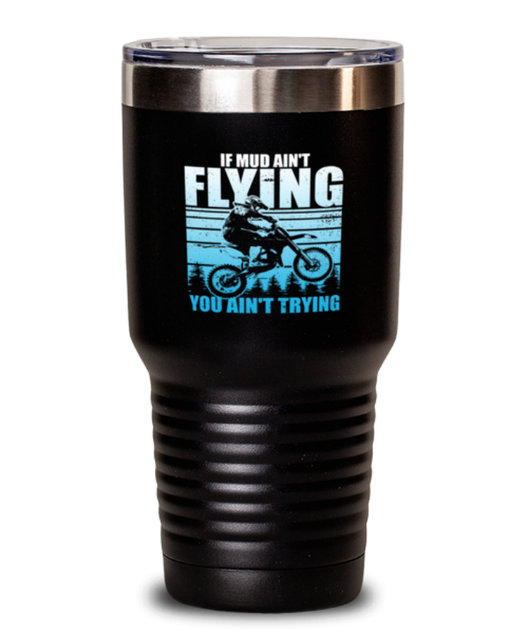 Tumbler 30 oz Stainless Steel Insulated Funny Mud Aint Flying you Aint trying Motocross Mudding