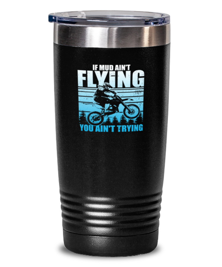 Tumbler 20 oz Stainless Steel Insulated Funny Mud Aint Flying you Aint trying Motocross Mudding