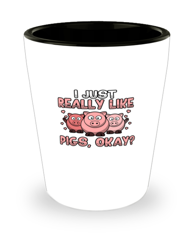 Shot Glass Party Funny I Just Really Like Pigs