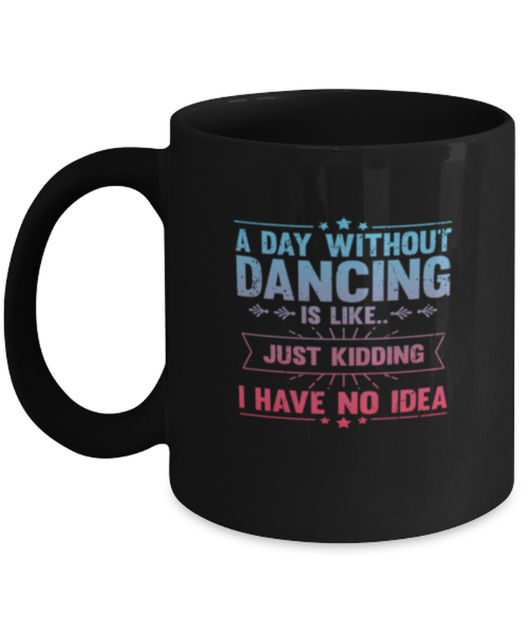 Coffee Mug Funny A Day Without Dancing  Sarcasm