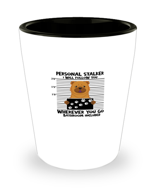 Shot Glass Party  Funny personal stalker Chow Chow Dog Lover