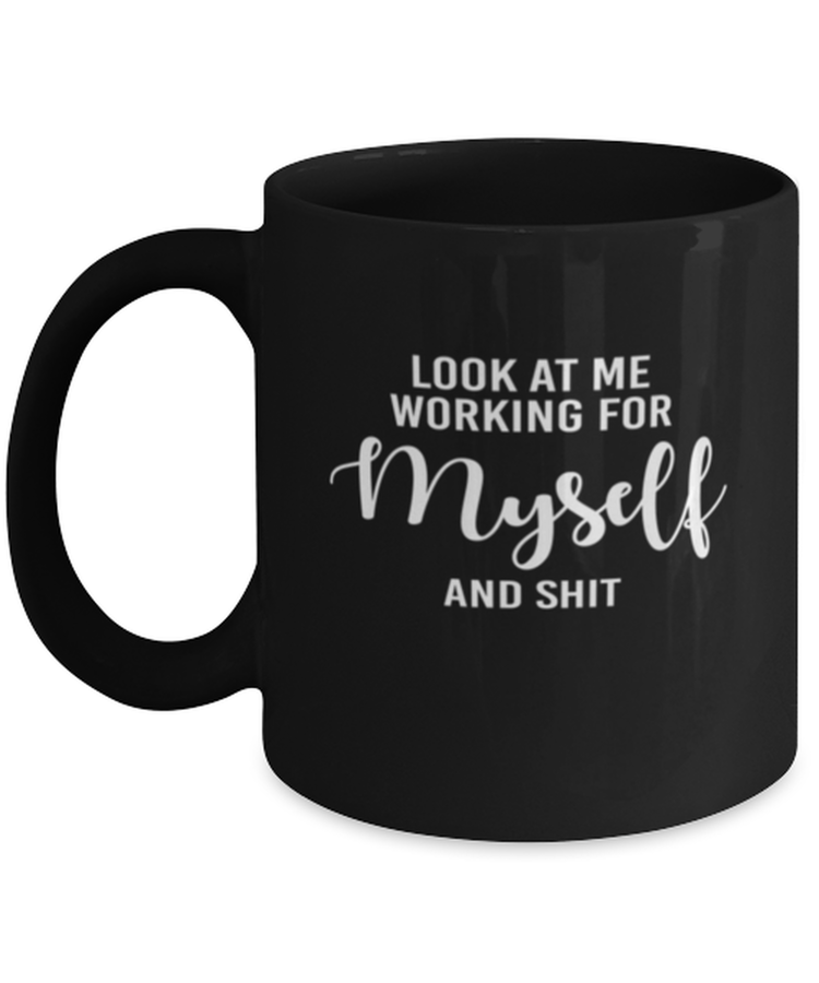 Coffee Mug Funny Look At Me Working For Myself And Shit