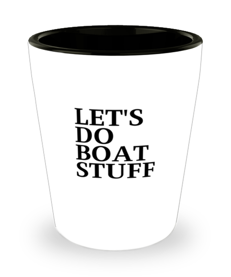 Shot Glass Party Funny Let's Do Boat Stuff Sailor Captain