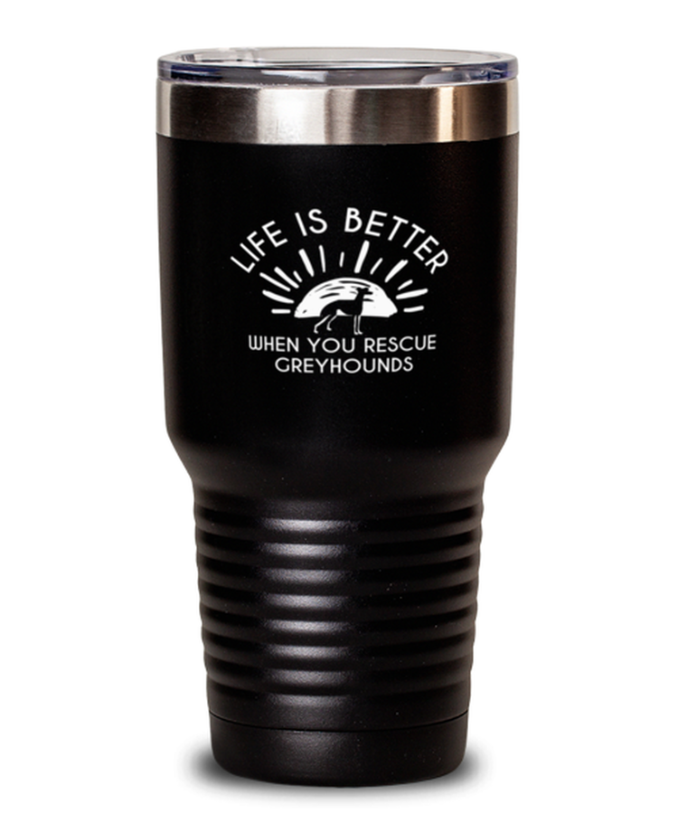 30 oz Tumbler Stainless Steel Insulated Funny Life Is Better When You Rescue Greyhounds