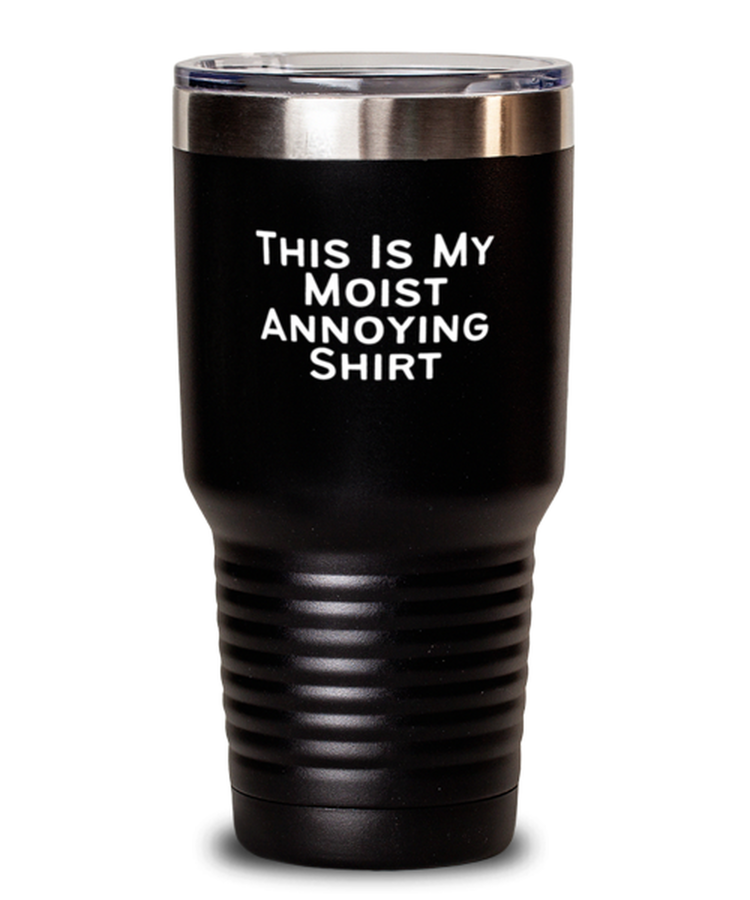 30 oz Tumbler Stainless Steel Insulated Funny This Is My Moist Annoying Sarcasm