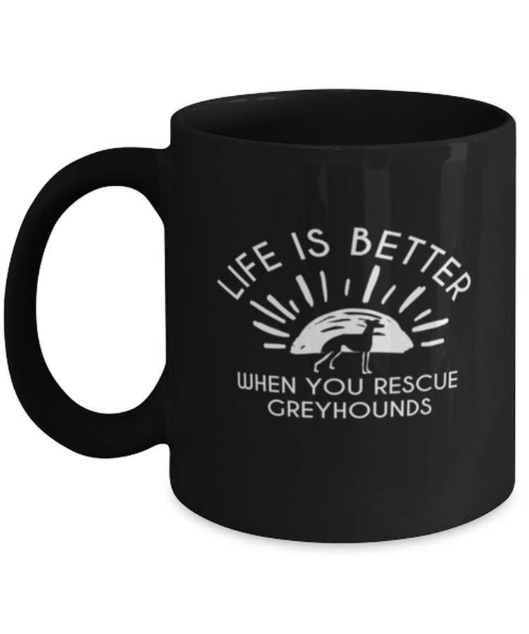 Coffee Mug Funny Life Is Better When You Rescue Greyhounds