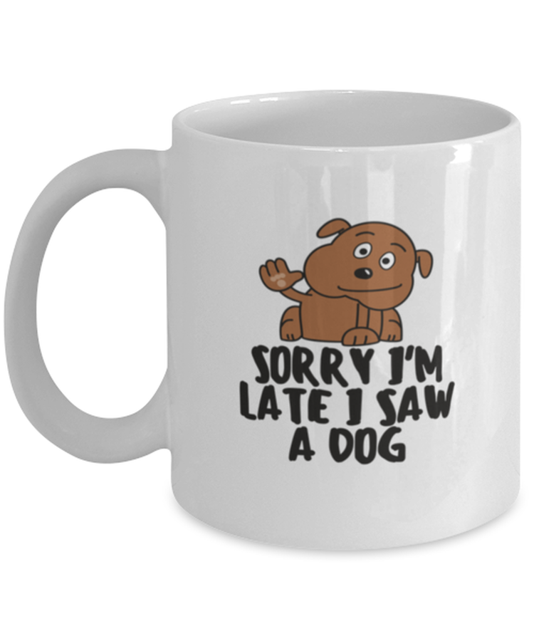 Coffee Mug Funny Sorry I'm Late I Saw A Dog Pet Lover