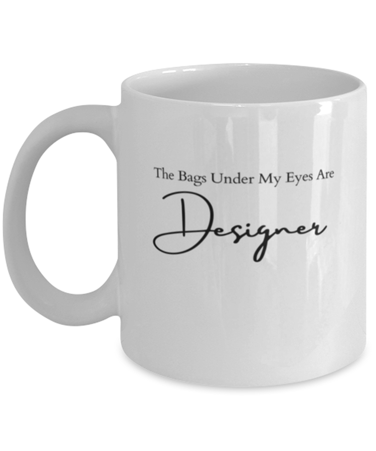 Coffee Mug Funny The Bags Under My Eyes Are Designer