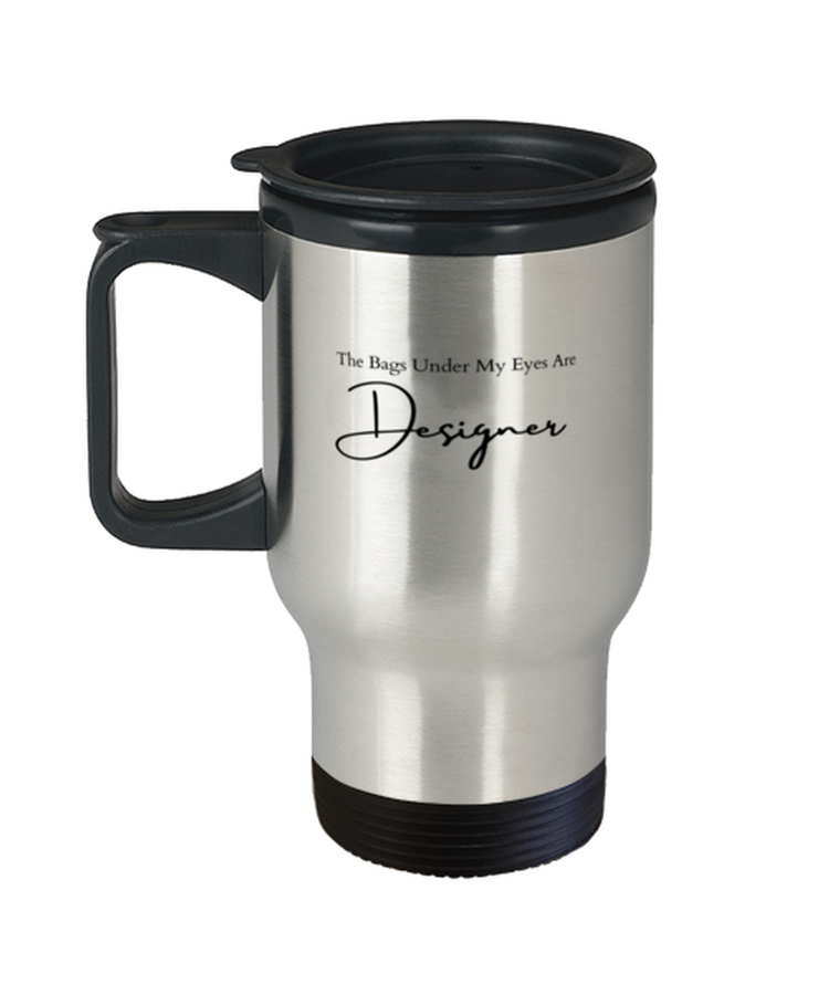 Coffee Travel Mug Insulated Funny The Bags Under My Eyes Are Designer