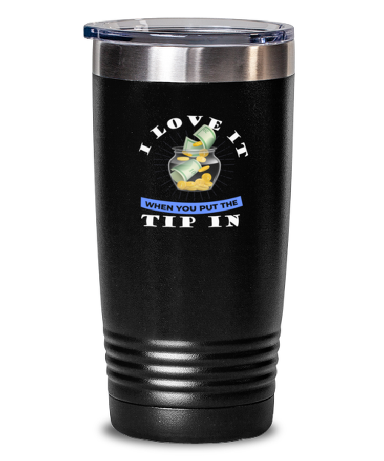 20 oz Tumbler Stainless Steel Insulated Funny Love It When You Put The Tip In Barista