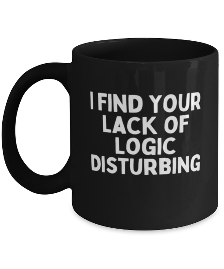 Coffee Mug Funny  I Find Your Lack Of Logic Disturbing Sarcasm