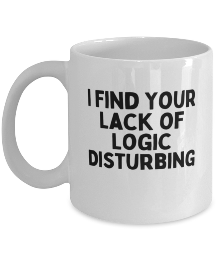 Coffee Mug Funny  I Find Your Lack Of Logic Disturbing Sarcasm