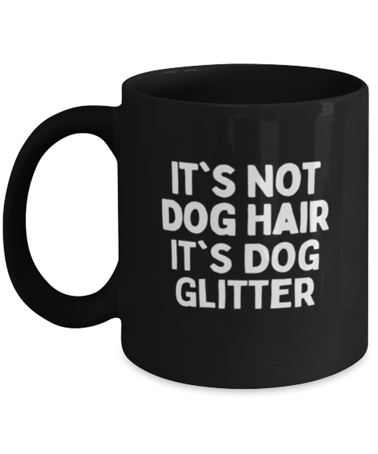 Coffee Mug Funny It's Not Dog Hair It's Dog Glitter