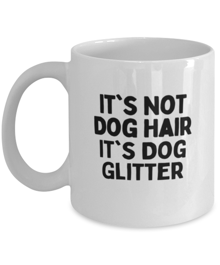 Coffee Mug Funny It's Not Dog Hair It's Dog Glitter