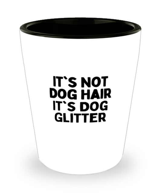 Shot Glass Party Funny It's Not Dog Hair It's Dog Glitter