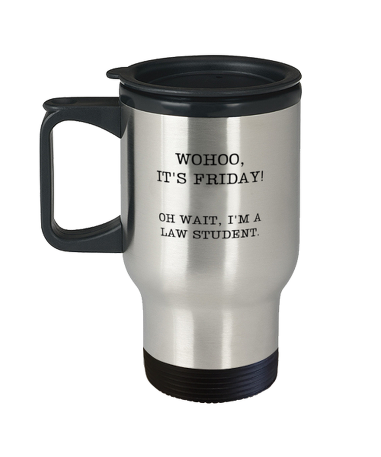 Coffee Travel Mug Funny Wohoo It's Friday Oh wait, I'm a law student Lawyer