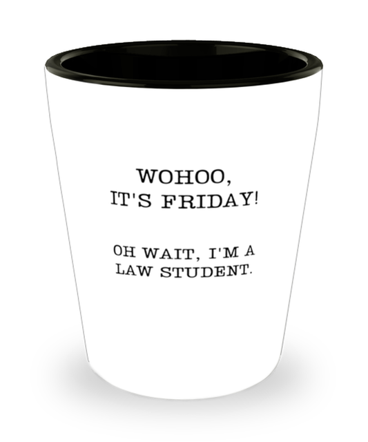 Shot Glass Party Funny Wohoo It's Friday Oh wait, I'm a law student Lawyer