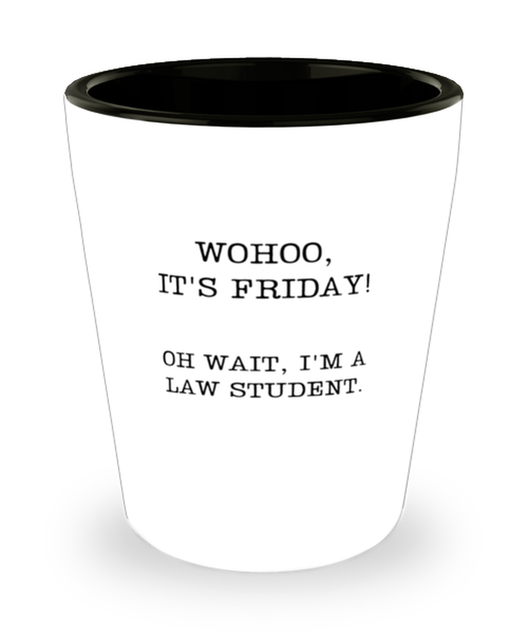 Shot Glass Party Funny Wohoo It's Friday Oh wait, I'm a law student Lawyer