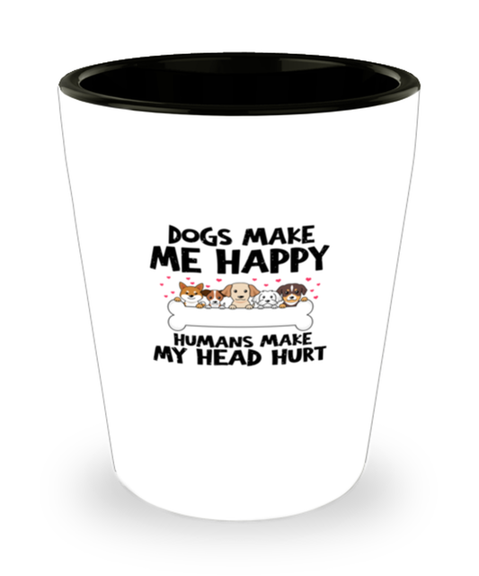 Shot Glass  Funny Dogs Make Me Happy Humans Make My Head Hurt