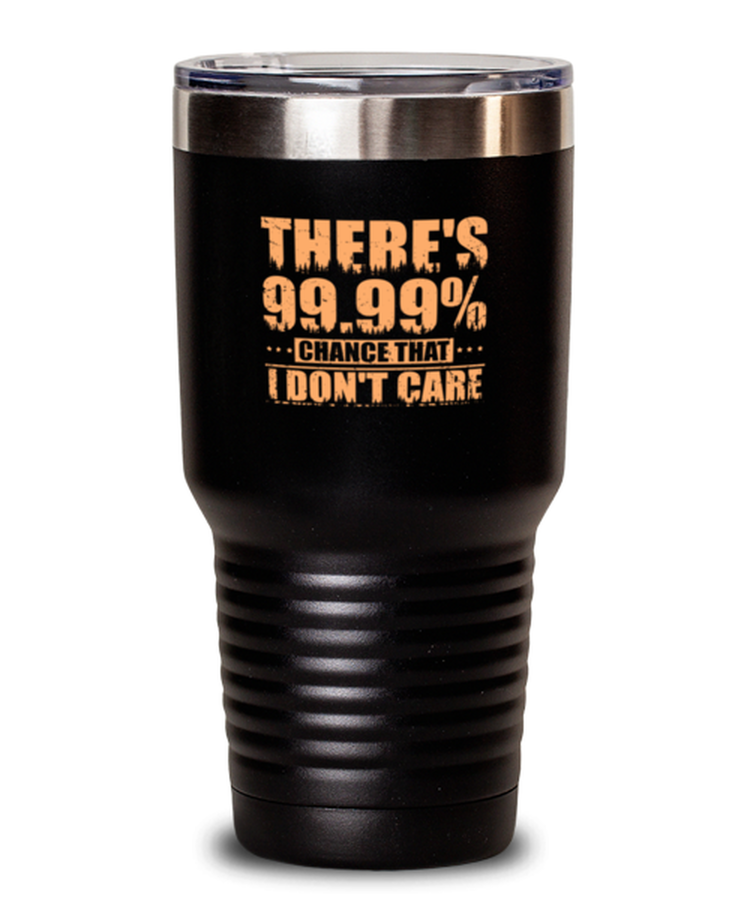 30 oz Tumbler Stainless Steel InsulatedFunny There's 99.99% chance that I don't care