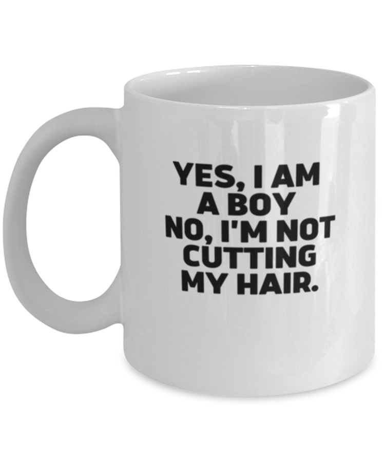 Coffee Mug Funny Yes, I am a boy, I'm cutting my hair