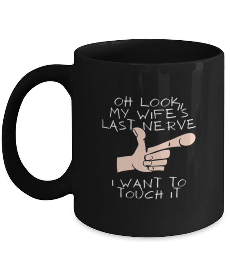 Coffee Mug Funny Oh look My wife Last Nerve I want to touch it