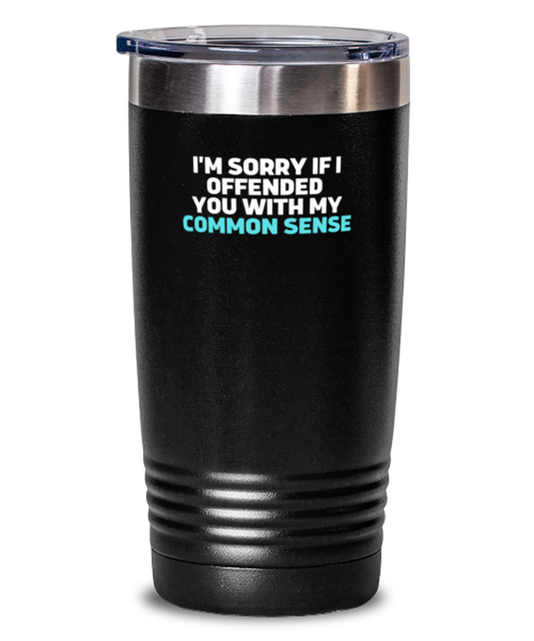 20 oz Tumbler Stainless Steel Insulated  Funny I'm sorry if I offended you with my common sense