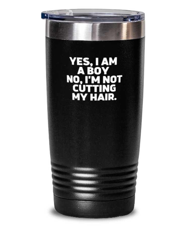 20 oz Tumbler Stainless Steel Insulated  Funny Yes, I am a boy, I'm cutting my hair