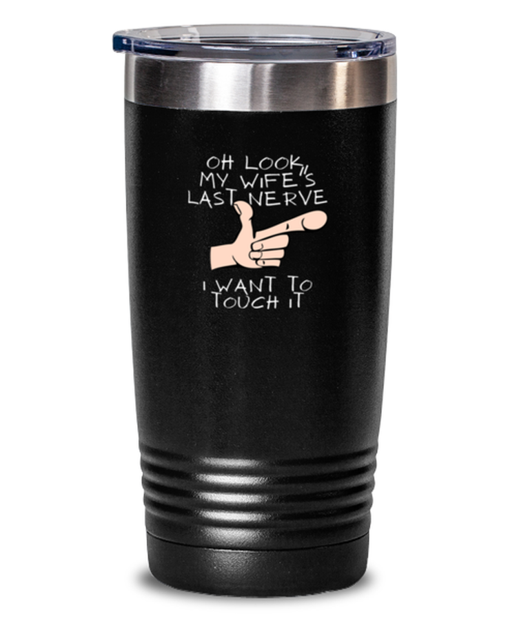 20 oz Tumbler Stainless Steel Insulated  Funny Oh look My wife Last Nerve I want to touch it
