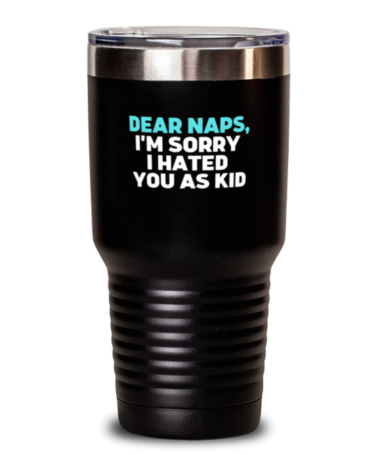 20 oz Tumbler Stainless Steel Insulated  Funny Dear Naps, I'm Sorry I Hated You As Kid