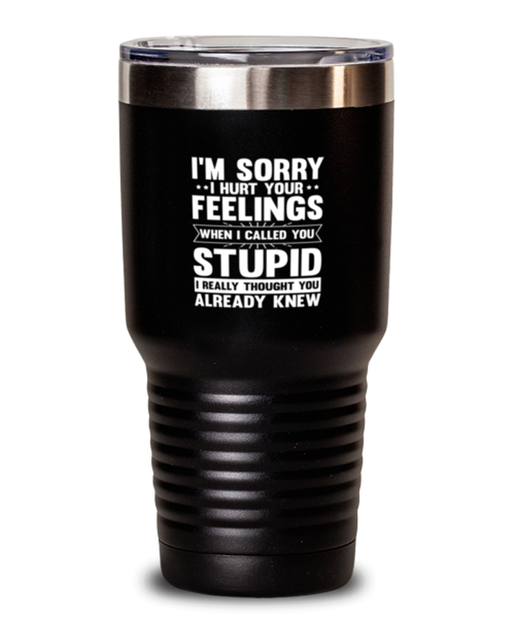 20 oz Tumbler Stainless Steel Insulated  Funny I'm sorry I hurt your feelings