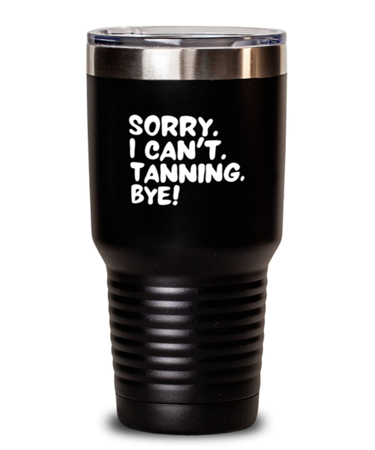 20 oz Tumbler Stainless Steel Insulated  Funny Sorry I Can't Tanning Bye
