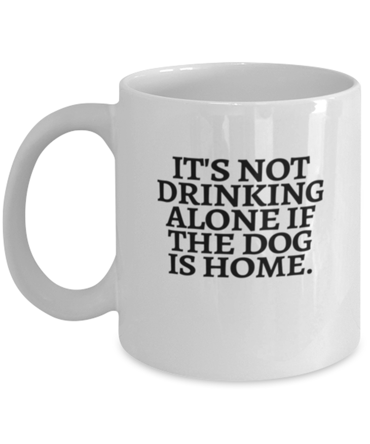 Coffee Mug Funny It's Not Drinking Alone If The Dog Is Home