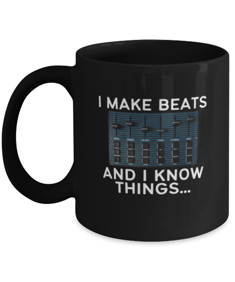 Coffee Mug Funny I Make Beats And I Know Things Beatmaker