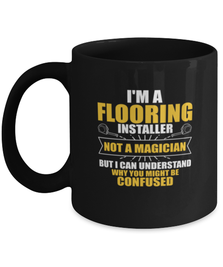 Coffee Mug Funny I'm A Flooring Installer Not A Magician