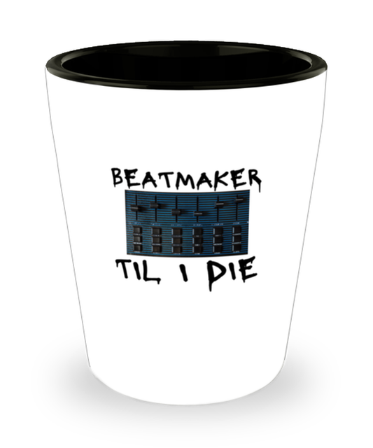 Shot Glass Party Funny Beat Maker Til I die