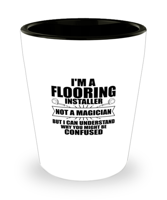 Shot Glass Party Funny I'm A Flooring Installer Not A Magician