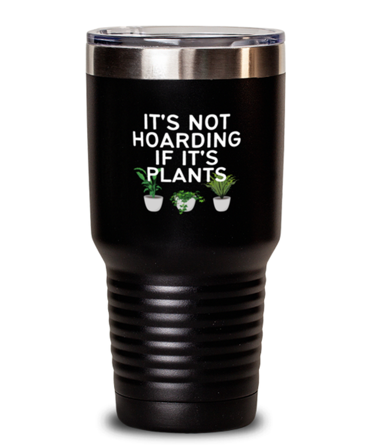 30 oz Tumbler Stainless Steel Insulated Funny It's Not Hoarding If It's Plants