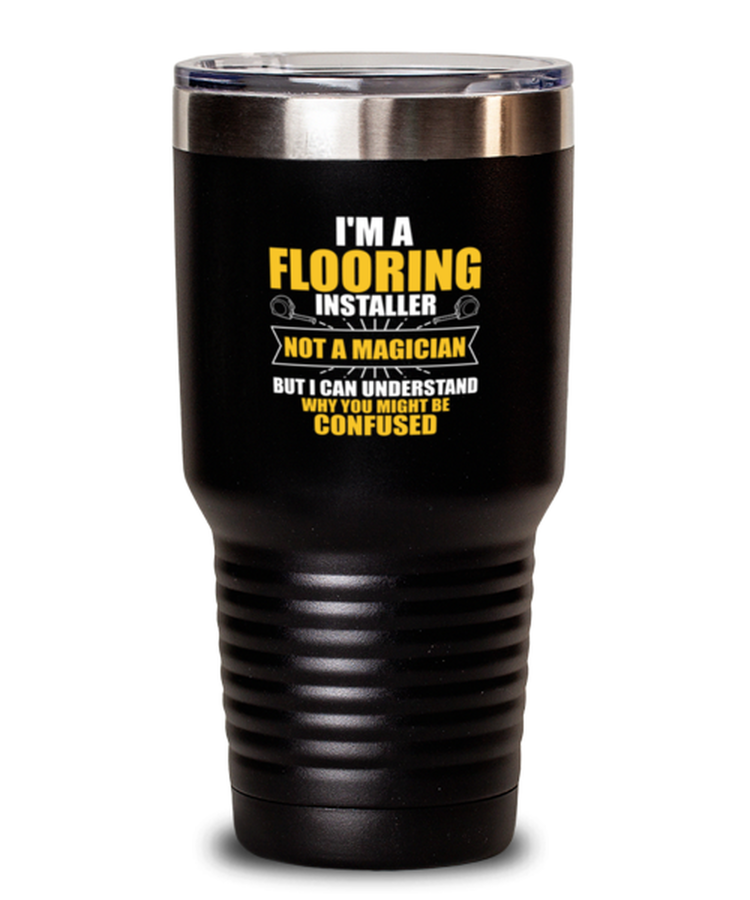 30 oz Tumbler Stainless Steel Insulated Funny I'm A Flooring Installer Not A Magician