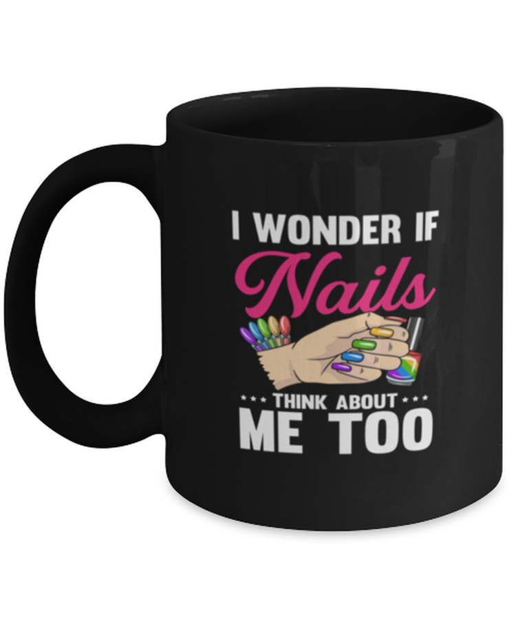 Coffee Mug Funny I Wonder If Nails Think About Me Too