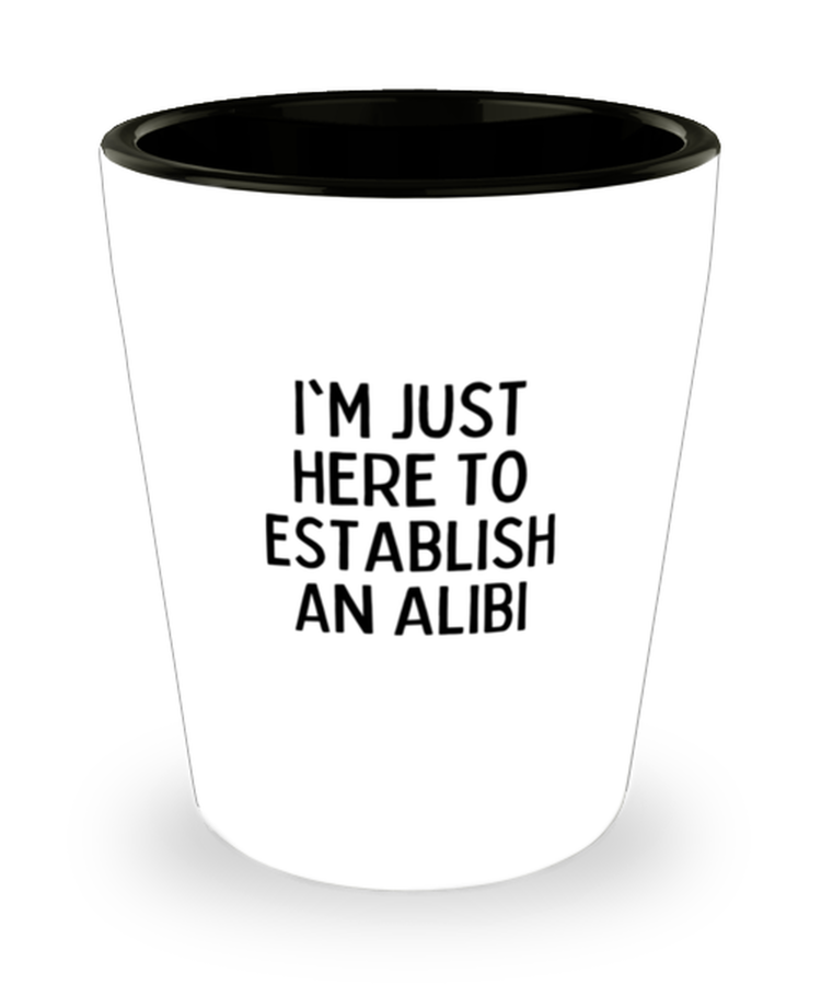 Shot Glass Tequila Mug Funny I'm Just Here to Establish an Alibi Sarcasm