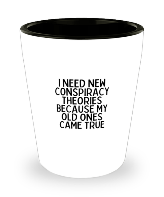 Shot Glass Tequila Mug Funny I Need New Conspiracy Theories