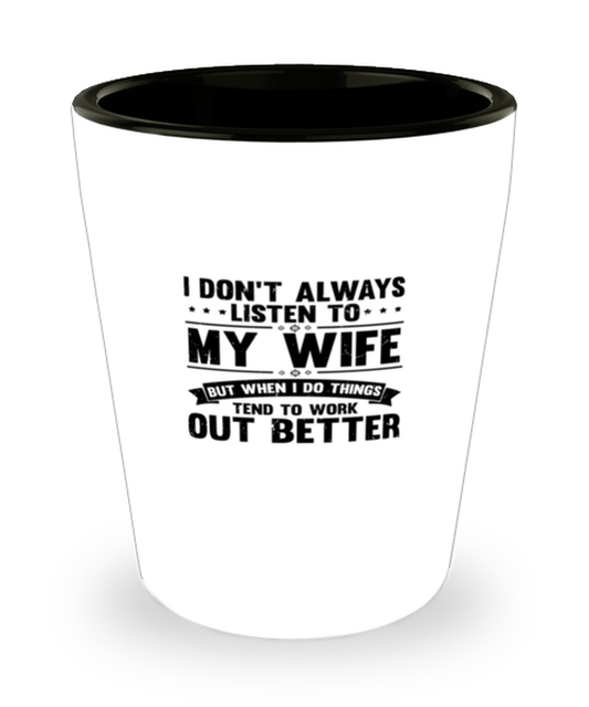 Shot Glass Tequila Mug Funny I don't always listen to my Wife Sarcasm