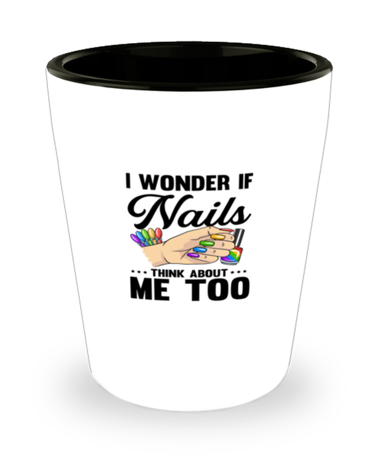 Shot Glass Tequila Mug Funny I Wonder If Nails Think About Me Too